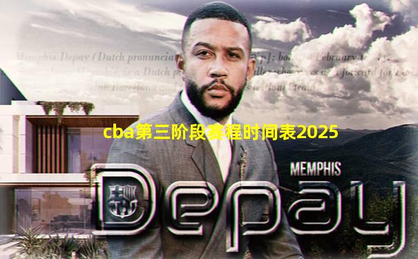 cba第三阶段赛程时间表2025