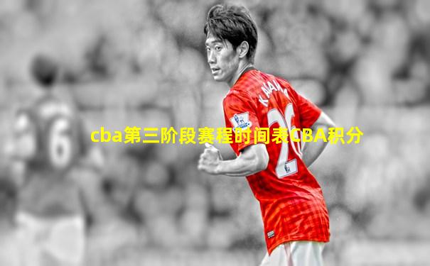 cba第三阶段赛程时间表CBA积分