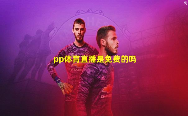 pp体育直播是免费的吗