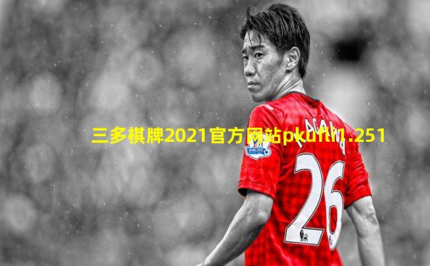 三多棋牌2021官方网站pkufli1.251