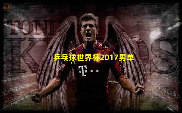 乒乓球世界杯2017男单