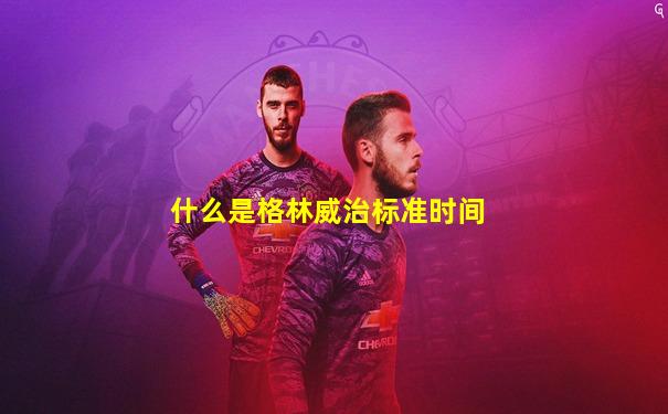 什么是格林威治标准时间