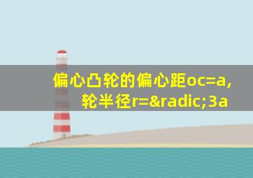偏心凸轮的偏心距oc=a,轮半径r=√3a