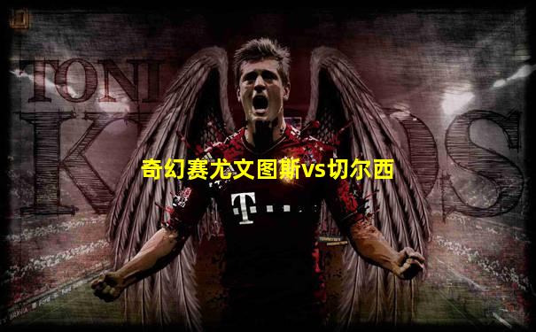 奇幻赛尤文图斯vs切尔西