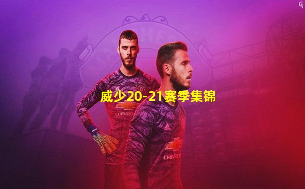 威少20-21赛季集锦