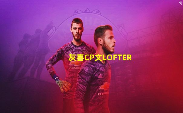 灰喜CP文LOFTER