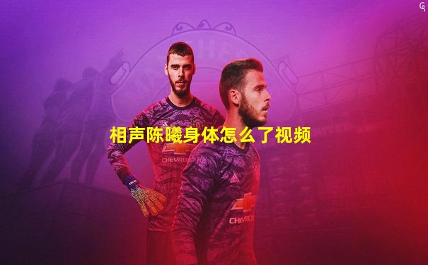 相声陈曦身体怎么了视频
