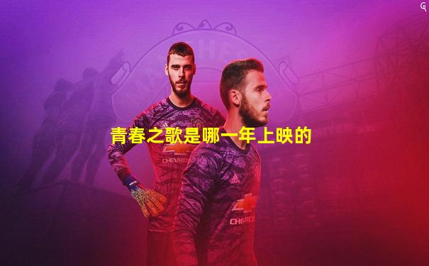青春之歌是哪一年上映的